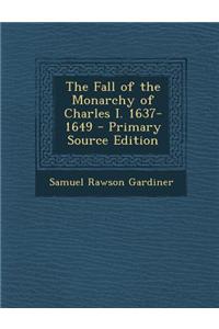 The Fall of the Monarchy of Charles I. 1637-1649