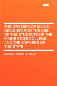 The Grasses of Maine. Designed for the Use of the Students of the Maine State College, and the Farmers of the State