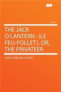 The Jack O'Lantern: (le Feu-Follet), Or, the Privateer
