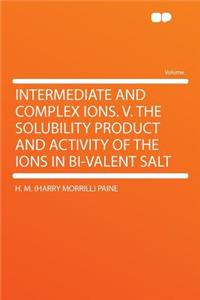 Intermediate and Complex Ions. V. the Solubility Product and Activity of the Ions in Bi-Valent Salt