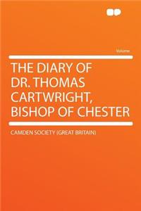 The Diary of Dr. Thomas Cartwright, Bishop of Chester