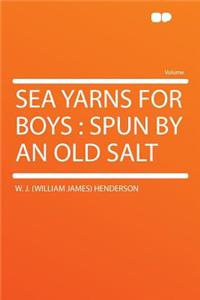 Sea Yarns for Boys: Spun by an Old Salt