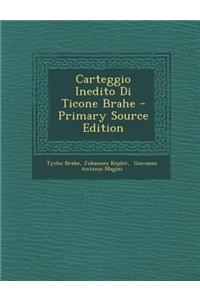 Carteggio Inedito Di Ticone Brahe - Primary Source Edition