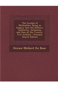 The Symbol of Methodism: Being an Inquiry Into the History, Authority, Inclusions, and Uses of the Twenty-Five Articles