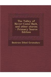 The Valley of Never-Come-Back, and Other Stories - Primary Source Edition