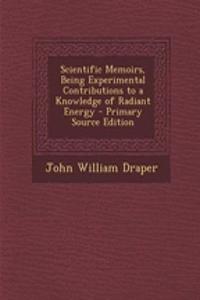 Scientific Memoirs, Being Experimental Contributions to a Knowledge of Radiant Energy - Primary Source Edition