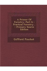 A Primer of Forestry: Part II: Practical Forestry...