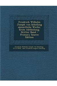 Friedrich Wilhelm Joseph Von Schelling Sammtliche Werke, Erste Abtheilung. Dritter Band - Primary Source Edition