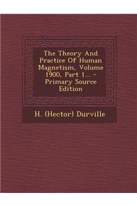 The Theory and Practice of Human Magnetism, Volume 1900, Part 1... - Primary Source Edition