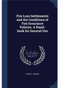 Fire Loss Settlements and the Conditions of Fire Insurance Policies. A Hand-book for General Use