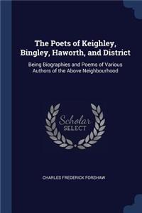 Poets of Keighley, Bingley, Haworth, and District: Being Biographies and Poems of Various Authors of the Above Neighbourhood