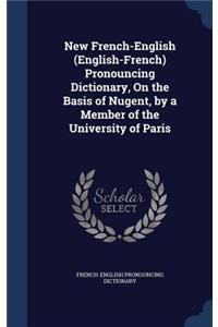 New French-English (English-French) Pronouncing Dictionary, On the Basis of Nugent, by a Member of the University of Paris