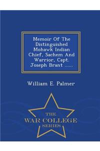 Memoir of the Distinguished Mohawk Indian Chief, Sachem and Warrior, Capt. Joseph Brant ...... - War College Series