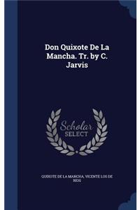 Don Quixote De La Mancha. Tr. by C. Jarvis