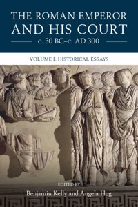 Roman Emperor and His Court C. 30 Bc-C. Ad 300: Volume 1, Historical Essays