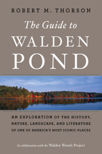 Guide to Walden Pond: An Exploration of the History, Nature, Landscape, and Literature of One of America's Most Iconic Places