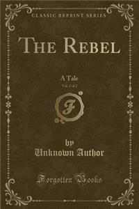 The Rebel, Vol. 2 of 2: A Tale (Classic Reprint)