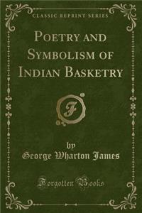 Poetry and Symbolism of Indian Basketry (Classic Reprint)