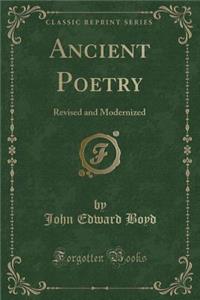 Ancient Poetry: Revised and Modernized (Classic Reprint)