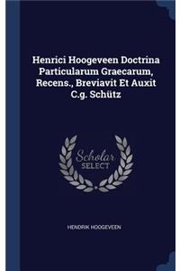 Henrici Hoogeveen Doctrina Particularum Graecarum, Recens., Breviavit Et Auxit C.G. Schütz