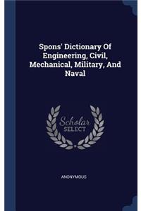 Spons' Dictionary Of Engineering, Civil, Mechanical, Military, And Naval