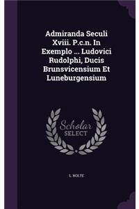 Admiranda Seculi XVIII. P.C.N. in Exemplo ... Ludovici Rudolphi, Ducis Brunsvicensium Et Luneburgensium