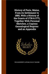 History of Paris, Maine, From its Settlement to 1880, With a History of the Grants of 1736 & 1771, Together With Personal Sketches, a Copious Genealogical Register and an Appendix