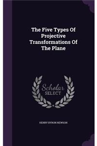 Five Types Of Projective Transformations Of The Plane