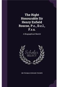 The Right Honourable Sir Henry Enfield Roscoe, P.C., D.C.L., F.R.S.