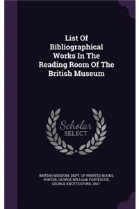 List Of Bibliographical Works In The Reading Room Of The British Museum
