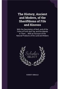 The History, Ancient and Modern, of the Sheriffdoms of Fife and Kinross
