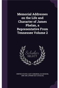 Memorial Addresses on the Life and Character of James Phelan, a Representative From Tennessee Volume 2