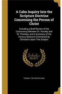 A Calm Inquiry Into the Scripture Doctrine Concerning the Person of Christ