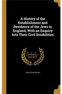 A History of the Establishment and Residence of the Jews in England, With an Enquiry Into Their Civil Disabilities