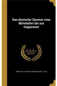 Das deutsche Zimmer vom Mittelalter bis zur Gegenwart