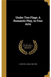 Under Two Flags. A Romantic Play, in Four Acts