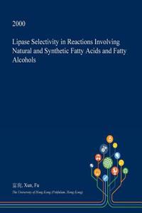 Lipase Selectivity in Reactions Involving Natural and Synthetic Fatty Acids and Fatty Alcohols