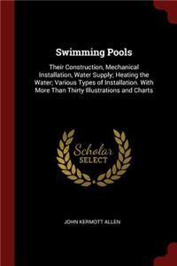 Swimming Pools: Their Construction, Mechanical Installation, Water Supply; Heating the Water; Various Types of Installation. With More Than Thirty Illustrations and