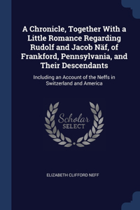 A Chronicle, Together With a Little Romance Regarding Rudolf and Jacob Näf, of Frankford, Pennsylvania, and Their Descendants