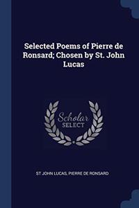 Selected Poems of Pierre de Ronsard; Chosen by St. John Lucas