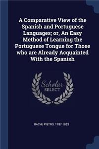 A Comparative View of the Spanish and Portuguese Languages; or, An Easy Method of Learning the Portuguese Tongue for Those who are Already Acquainted With the Spanish