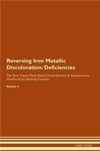 Reversing Iron Metallic Discoloration: Deficiencies The Raw Vegan Plant-Based Detoxification & Regeneration Workbook for Healing Patients. Volume 4