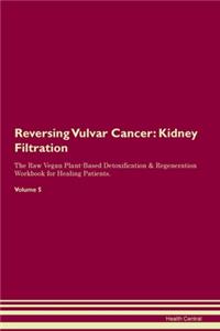 Reversing Vulvar Cancer: Kidney Filtration The Raw Vegan Plant-Based Detoxification & Regeneration Workbook for Healing Patients. Volume 5