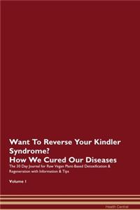 Want To Reverse Your Kindler Syndrome? How We Cured Our Diseases. The 30 Day Journal for Raw Vegan Plant-Based Detoxification & Regeneration with Information & Tips Volume 1