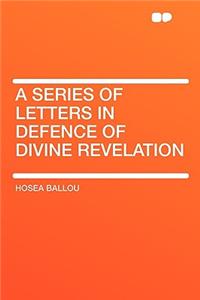 A Series of Letters in Defence of Divine Revelation