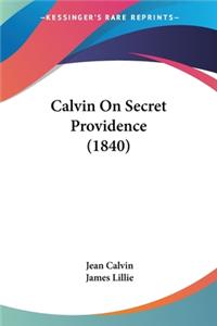 Calvin On Secret Providence (1840)