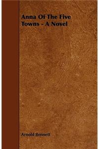 Anna Of The Five Towns - A Novel