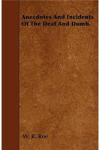 Anecdotes And Incidents Of The Deaf And Dumb.