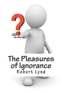 The Pleasures of Ignorance