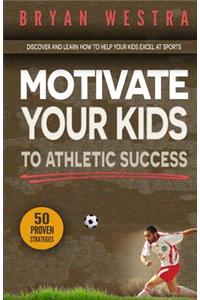 Motivate Your Kids To Athletic Success